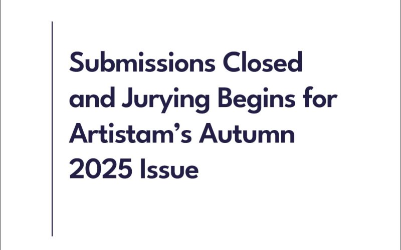 Poster for Submissions Closed and Jurying Begins for Artistam’s Autumn 2025 Issue